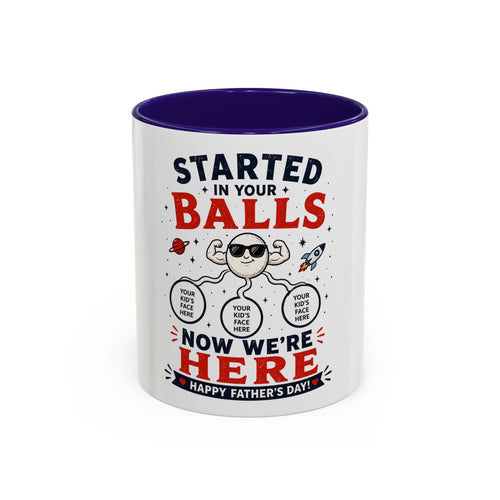 Funny Father’s Day Mug — "Started in Your Balls..." Add Your Own Photos