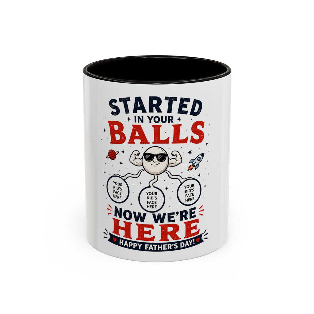 Funny Father’s Day Mug — "Started in Your Balls..." Add Your Own Photos