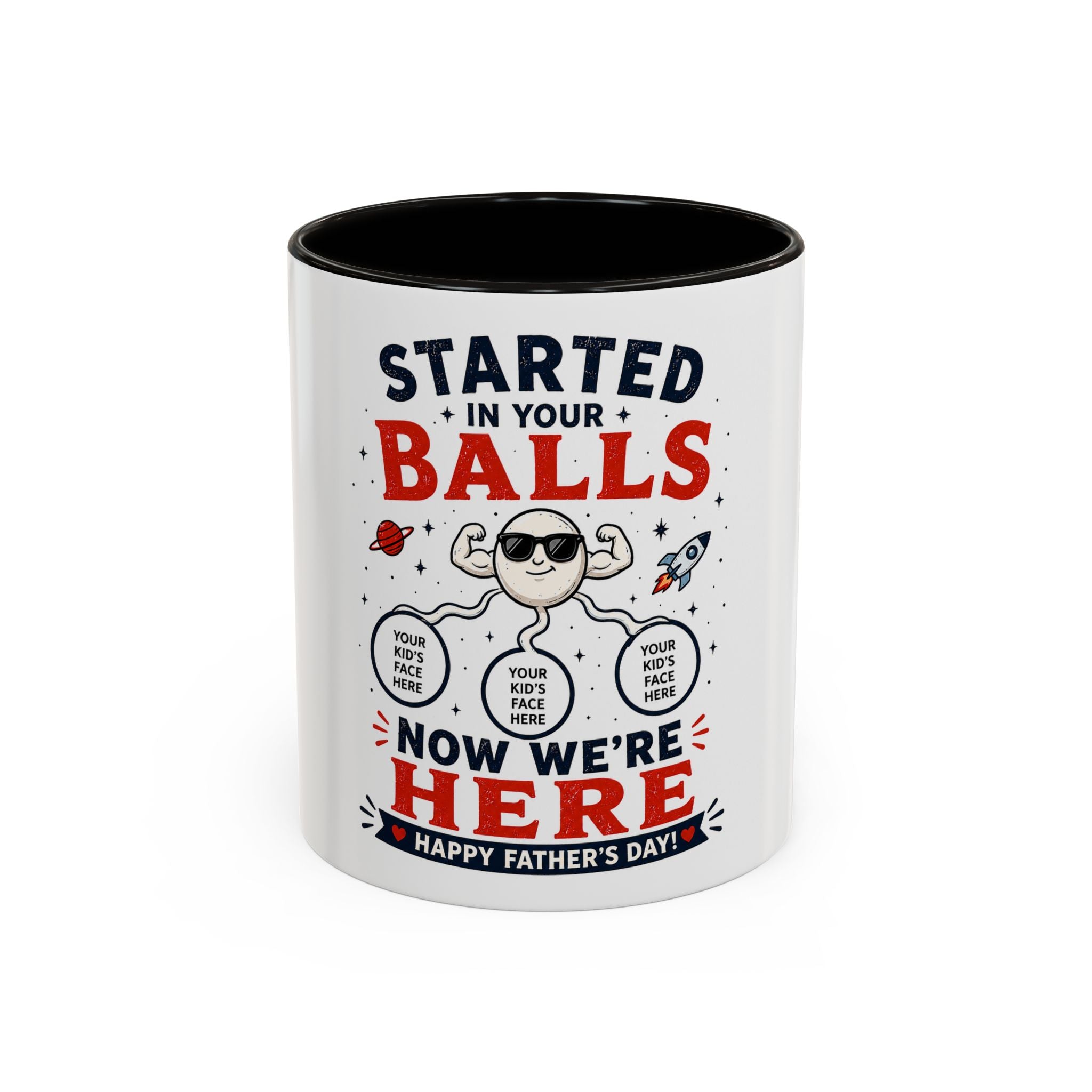 Funny Father’s Day Mug — "Started in Your Balls..." Add Your Own Photos